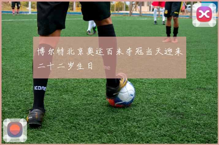 博尔特北京奥运百米夺冠当天迎来二十二岁生日