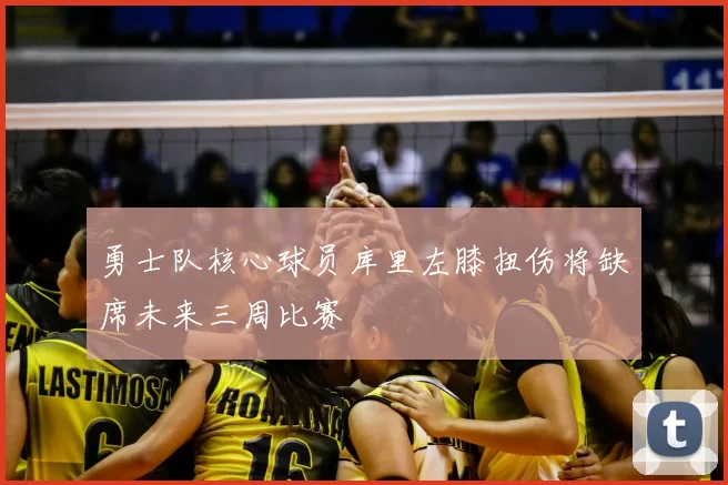 勇士队核心球员库里左膝扭伤将缺席未来三周比赛