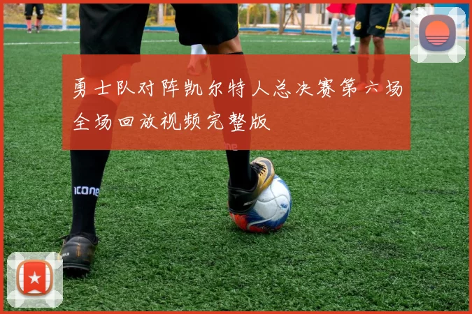 勇士队对阵凯尔特人总决赛第六场全场回放视频完整版