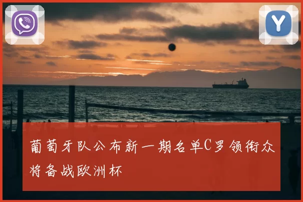 葡萄牙队公布新一期名单C罗领衔众将备战欧洲杯