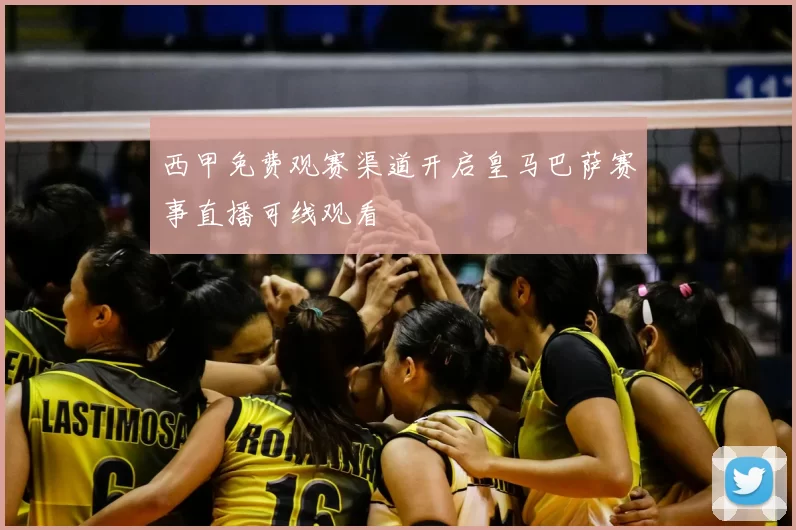 西甲免费观赛渠道开启皇马巴萨赛事直播可线观看