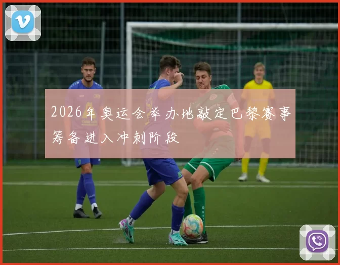 2026年奥运会举办地敲定巴黎赛事筹备进入冲刺阶段